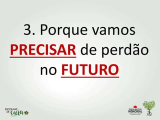 3. Porque vamos
PRECISAR de perdão
no FUTURO
 