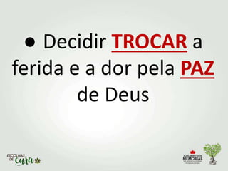 ● Decidir TROCAR a
ferida e a dor pela PAZ
de Deus
 