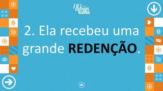 2. Ela recebeu uma
grande REDENÇÃO.
 