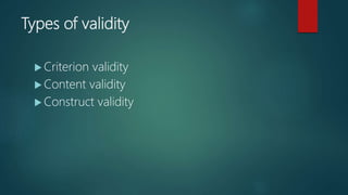 Types of validity
 Criterion validity
 Content validity
 Construct validity
 