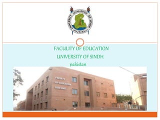 FACULITY OF EDUCATION
UNIVERSITY OF SINDH
pakistan
 