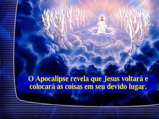 O Apocalipse revela que Jesus voltará e colocará as coisas em seu devido lugar. 