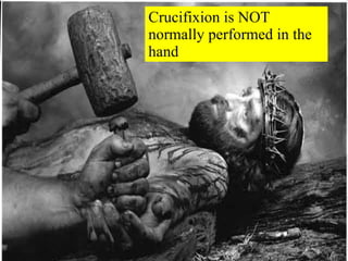 Crucifixion is NOT normally performed in the hand 