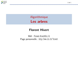 1 de 1
Algorithmique
Les arbres
Florent Hivert
Mél : Florent.Hivert@lri.fr
Page personnelle : http://www.lri.fr/˜hivert
 