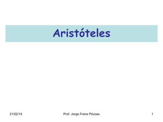Aristóteles

21/02/14

Prof. Jorge Freire Póvoas

1

 