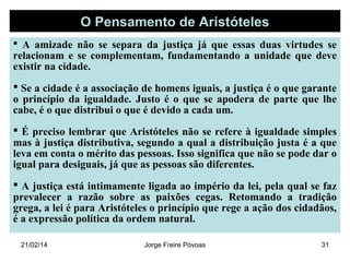 O Pensamento de Aristóteles
 A amizade não se separa da justiça já que essas duas virtudes se

relacionam e se complement...