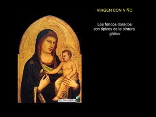 VIRGEN CON NIÑO Los fondos dorados son típicos de la pintura  gótica 