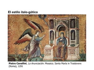 El estilo italo-gótico Pietro Cavallini ,  La Anunciación.  Mosaico. Santa María in Trastevere (Roma), 1291 