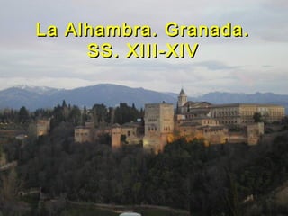 La Alhambra. Granada.La Alhambra. Granada.
SS. XIII-XIVSS. XIII-XIV
 