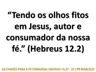 “Tendo os olhos fitos
em Jesus, autor e
consumador da nossa
fé.” (Hebreus 12.2)
 
