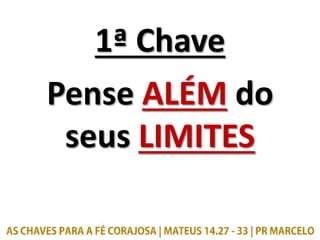 1ª Chave
Pense ALÉM do
seus LIMITES
 