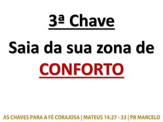 3ª Chave
Saia da sua zona de
CONFORTO
 