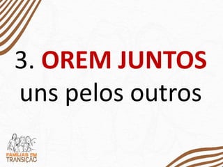 3. OREM JUNTOS
uns pelos outros
 
