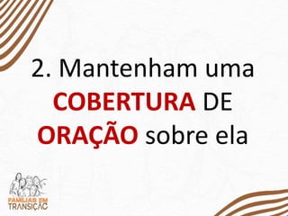 2. Mantenham uma
COBERTURA DE
ORAÇÃO sobre ela
 
