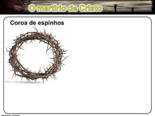 O martírio de CristoCoroa de espinhosProf. Robson T. Fernandes