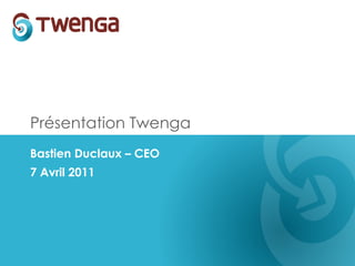Présentation Twenga Bastien Duclaux – CEO 7 Avril 2011 