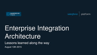 Enterprise Integration
Architecture
Lessons learned along the way
August 13th 2015
 