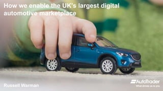 How we enable the UK's largest digital
automotive marketplace
Russell Warman
 