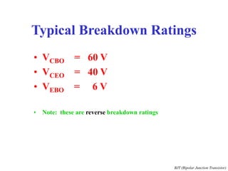 Typical Breakdown Ratings
• VCBO = 60 V
• VCEO = 40 V
• VEBO = 6 V
• Note: these are reverse breakdown ratings
BJT (Bipolar Junction Transistor)
 