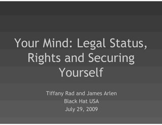 Your Mind: Legal Status,
  Rights and Securing
        Yourself
     Tiffany Rad and James Arlen
            Black Hat USA
             July 29, 2009
 