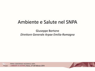 Ambiente e Salute nel SNPA
Giuseppe Bortone
Direttore Generale Arpae Emilia-Romagna
 