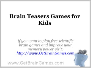 Brain Teasers Games for Kids If you want to play free scientific brain games and improve your memory power visit: http://www.GetBrainGames.com 