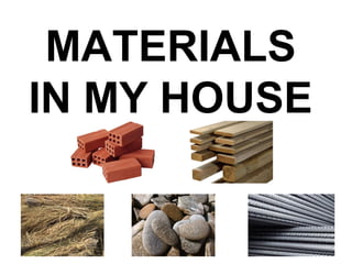 MATERIALS
IN MY HOUSE
 