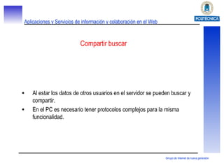 Compartir buscar Al estar los datos de otros usuarios en el servidor se pueden buscar y compartir. En el PC es necesario tener protocolos complejos para la misma funcionalidad. 