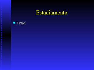 Estadiamento
 TNMTNM
 