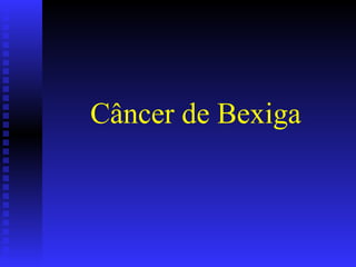 Câncer de Bexiga
 