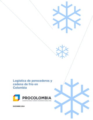 Logística de perecederos y
cadena de frío en
Colombia
DICIEMBRE 2014
 