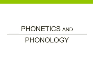 PHONETICS AND
PHONOLOGY
 
