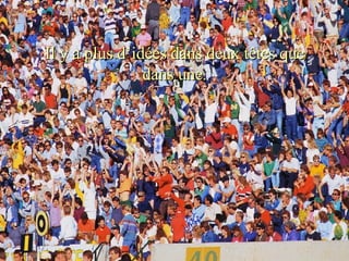 Il y a plus d’idées dans deux têtes que dans une . 