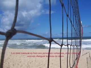 Les mots tournent en bien aux personnes vertueuses, et les vicieuses souvent changent les biens en maux. 