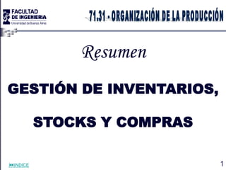 INDICE
Resumen
GESTIÓN DE INVENTARIOS,
STOCKS Y COMPRAS
1
 