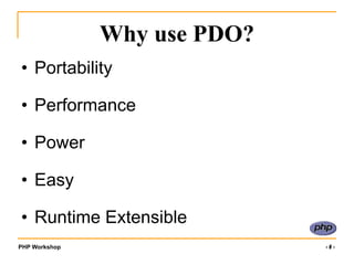 PHP Workshop ‹#›
Why use PDO?
• Portability
• Performance
• Power
• Easy
• Runtime Extensible
 