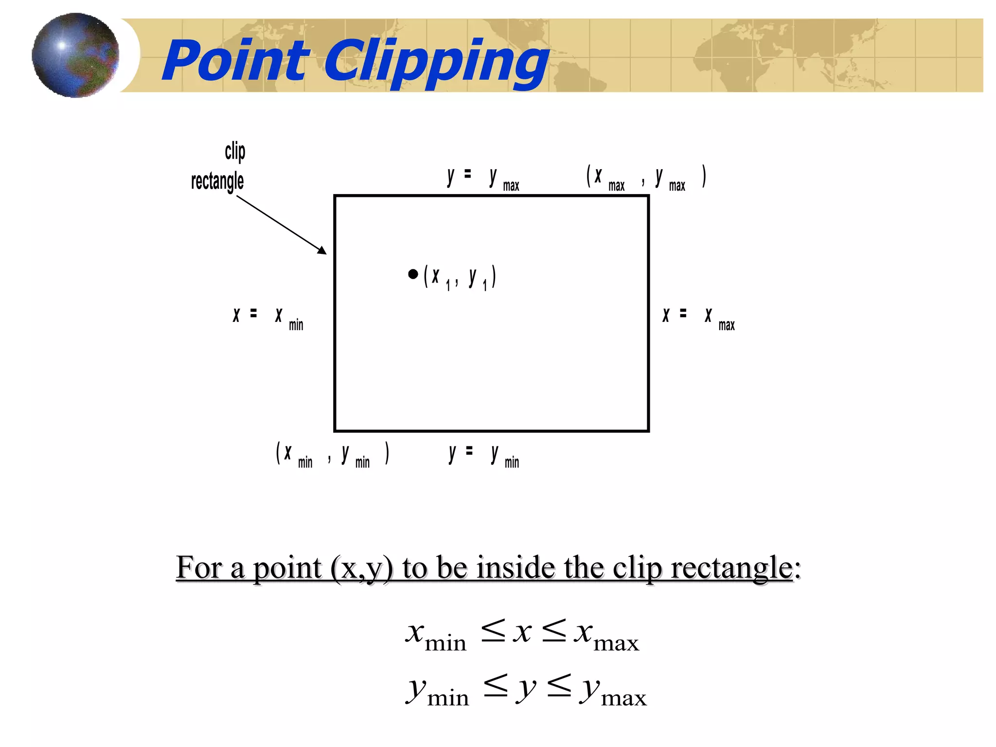 Point Clipping For a point (x,y) to be inside the clip rectangle : 