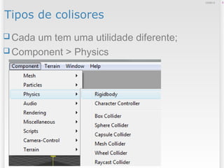 Tipos de colisores
 Cada um tem uma utilidade diferente;
 Component > Physics
612/09/13
 