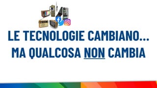 LE TECNOLOGIE CAMBIANO…
MA QUALCOSA NON CAMBIA
 