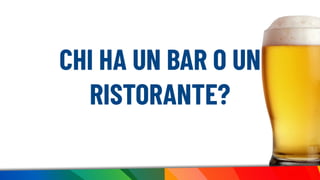 CHI HA UN BAR O UN
RISTORANTE?
 
