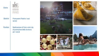 Cliente
Obiettivi Promuovere l’hotel e i suoi
servizi
Risultato Realizzazione di Post e mini clip
di promozione della struttura
per i social
 