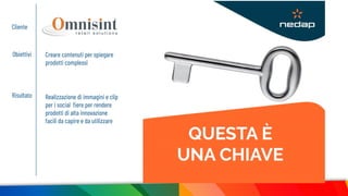 Cliente
Obiettivi Creare contenuti per spiegare
prodotti complessi
Risultato Realizzazione di immagini e clip
per i social ﬁere per rendere
prodotti di alta innovazione
facili da capire e da utilizzare
 