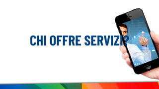 CHI OFFRE SERVIZI?
 