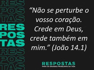 “Não se perturbe o
vosso coração.
Crede em Deus,
crede também em
mim.” (João 14.1)
 