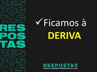 Ficamos à
DERIVA
 