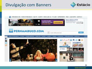 Divulgação	
  com	
  Banners	
  




                                   36	
  
 