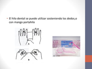 • El hilo dental se puede utilizar sosteniendo los dedos,o
con mango portahilo
 