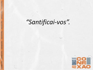 “Santificai-vos”.
 