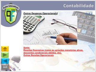 Outras Despesas Operacionais)

Some:
Receitas financeiras (como as variações monetárias ativas,
descontos condicionais obtidos, etc).
Outras Receitas Operacionais

SAIR

 
