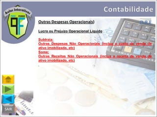 Outras Despesas Operacionais)
Lucro ou Prejuízo Operacional Líquido
Subtraia:
Outras Despesas Não Operacionais (inclua o custo de venda de
ativo imobilizado, etc)
Some:
Outras Receitas Não Operacionais (inclua a receita de venda de
ativo imobilizado, etc)

SAIR

 
